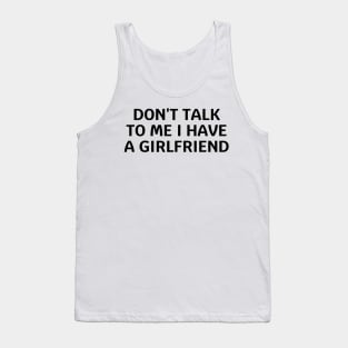 don't talk to me i have a girlfriend Tank Top